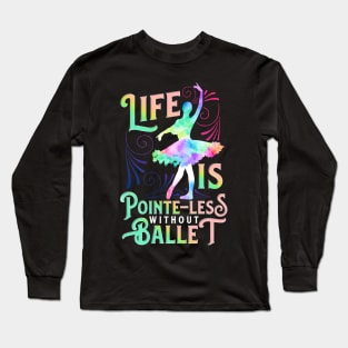 Life Is Pointe-Less Without Ballet Ballerina Dancer Gift Long Sleeve T-Shirt